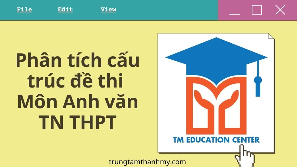 Phan Tich De Thi Tn Thpt Mon Anh Van Tm Education Center